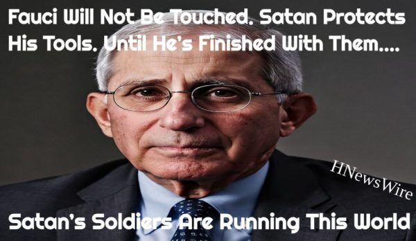 Fauci Will Not Be Touched. Satan Protects His Tools. Until He’s Finished With Them….