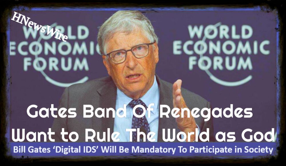 Watchman Warning: Gates Band of Renegades Want to Rule the World as God–Bill Gates’ ‘Digital Ids’ Will Be Required for Participation in Society, and He Is Becoming More Godless by the Day, He Hates the God Gene,What the Enemy Intended for Evil, God Would Use for Good