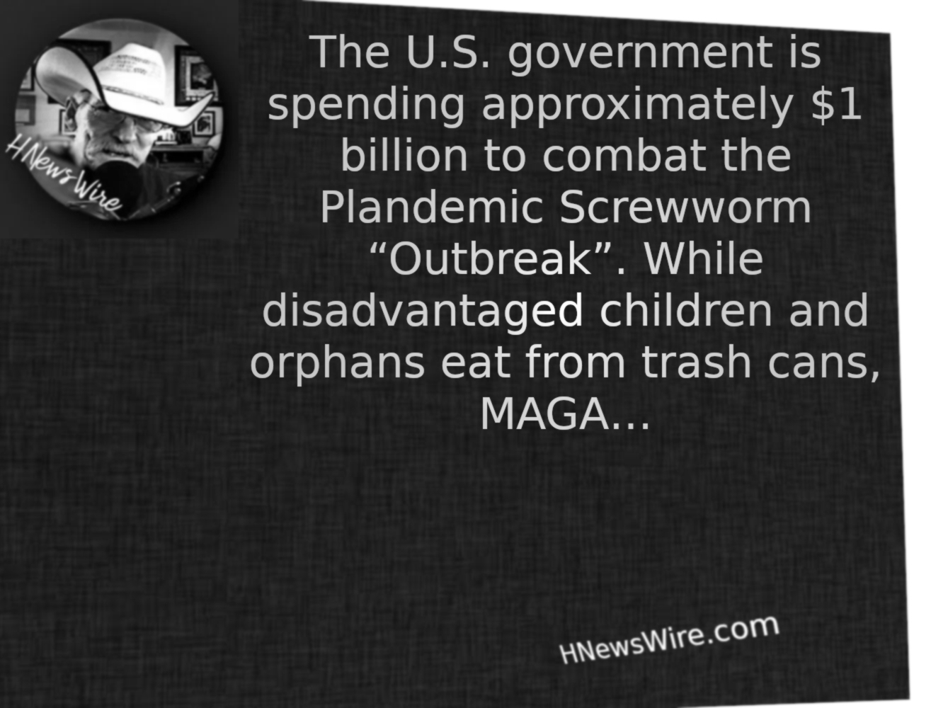 The U.S. government is spending approximately $1 billion to combat the Plandemic Screwworm “Outbreak”. While disadvantaged children and orphans eat from trash cans, MAGA…